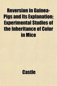 Reversion in Guinea-Pigs and Its Explanation; Experimental Studies of the Inheritance of Color in Mice