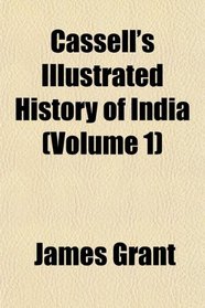 Cassell's Illustrated History of India (Volume 1)