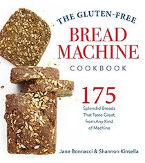 The Gluten-Free Bread Machine Cookbook: 175 Splendid Breads That Taste Great, from Any Kind of Machine