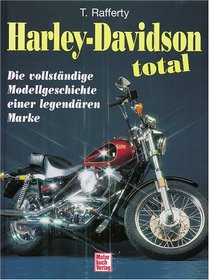 Harley- Davidson total. Die vollstndige Modellgeschichte einer legendren Marke.