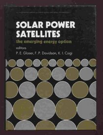 Solar Power Satellites: The Emerging Energy Option (Ellis Horwood Library of Space Science and Space Technology. Series in Space Technology)