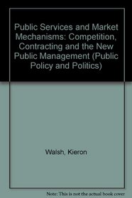 Public Services and Market Mechanisms: Competition, Contracting and the New Public Management (Public Policy & Politics)