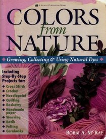 Colors from Nature: Growing, Collecting and Using Natural Dyes