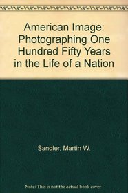 American Image: Photographing One Hundred Fifty Years in the Life of a Nation