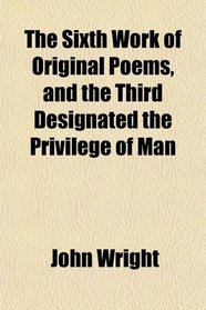 The Sixth Work of Original Poems, and the Third Designated the Privilege of Man