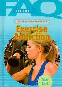 Frequently Asked Questions About Exercise Addiction (Faq: Teen Life)