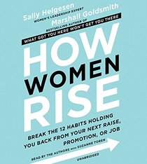 How Women Rise: Break the 12 Habits Holding You Back from Your Next Raise, Promotion, or Job