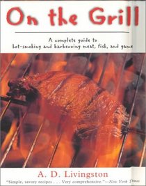 On the Grill: A Complete Guide to Hot-Smoking and Barbecuing Meat, Fish, and Game