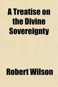 A Treatise on the Divine Sovereignty