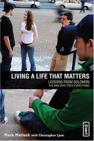 Living a Life That Matters: Lessons from Solomon, the Man Who Tried Everything