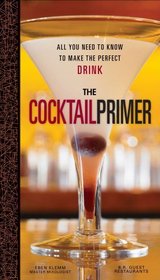 The Cocktail Primer: All You Need to Know to Make the Perfect Drink