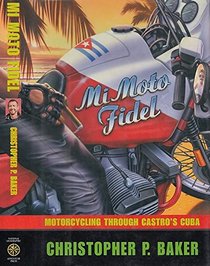 Mi Moto Fidel: Motorcycling Through Castro's Cuba