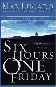 Six Hours One Friday : Living in the Power of the Cross