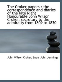 The Croker papers : the correspondence and diaries of the late Right Honourable John Wilson Croker,