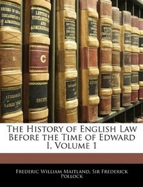 The History of English Law Before the Time of Edward I, Volume 1