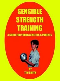 Sensible Strength Training: A Guide for Young Athletes & Parents