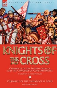 Knights of the Cross: Chronicle of the Fourth Crusade and The Conquest of Constantinople & Chronicle of the Crusade of St. Louis