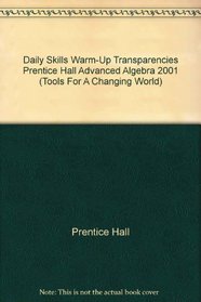 Daily Skills Warm-Up Transparencies Prentice Hall Advanced Algebra 2001 (Tools For A Changing World)
