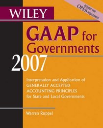 Wiley GAAP for Governments 2007: Interpretation and Application of Generally Accepted Accounting Principles for State and Local Governments (Wiley Gaap for Governments)