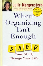 When Organizing Isn't Enough, Shed Your Stuff, Change Your Life