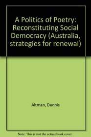 A Politics of Poetry: Reconstituting Social Democracy (Australia, strategies for renewal)