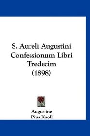S. Aureli Augustini Confessionum Libri Tredecim (1898) (Latin Edition)