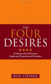 Four Desires: Creating a Life of Purpose, Happiness, Prosperity, and Freedom