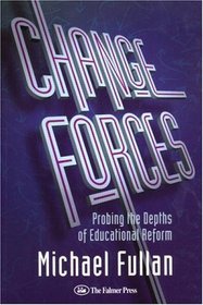 Change Forces: Probing the Depths of Educational Reform (School Development and the Management of Change, 10)