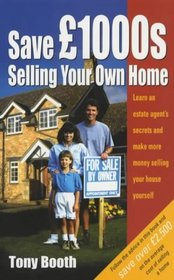 Save Thousands Selling Your Own Home: Learn an Estate Agent's Secrets and Make More Money Selling Your House Yourself (How to)