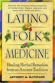Latino Folk Medicine : Healing Herbal Remedies from Ancient Traditions