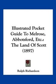 Illustrated Pocket Guide To Melrose, Abbotsford, Etc.: The Land Of Scott (1897)
