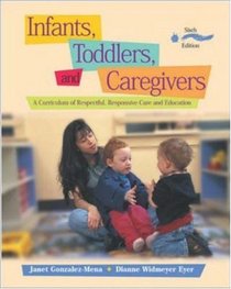 Infants, Toddlers, and Caregivers: A Curriculum of Respectful, Responsive Care and Education with The Caregiver's Companion: Readings and Professional Resources