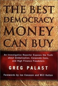 The Best Democracy Money Can Buy: An Investigative Reporter Exposes the Truth about Globalization, Corporate Cons, and High Finance Fraudsters