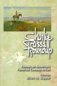 Charlie Russell Roundup: Essays on America's Favorite Cowboy Artist