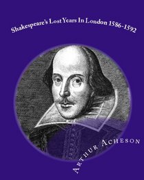 Shakespeare's Lost Years In London 1586-1592 (Volume 1)