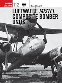 Luftwaffe Mistel Composite Bomber Units (Combat Aircraft)