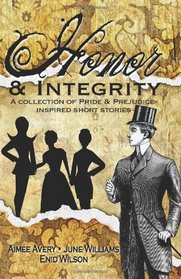 Honor and Integrity: A Collection of Pride and Prejudice-Inspired Short Stories (Volume 1)