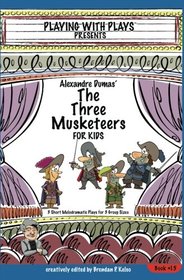 Alexandre Dumas' The Three Musketeers for Kids: 3 Short Melodramatic Plays for 3 Group Sizes (Playing With Plays) (Volume 15)
