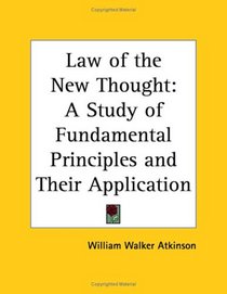 Law of the New Thought: A Study of Fundamental Principles and Their Application
