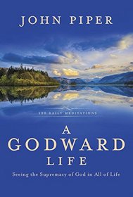 A Godward Life: Seeing the Supremacy of God in All of Life