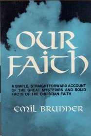 OUR FAITH an Account of the Great Mysteries and Solid Facts of the Christian Faith