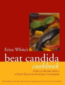 Erica White's Beat Candida Cookbook: Over 300 Recipes With a 4-Point Plan for Attacking Candidiasis