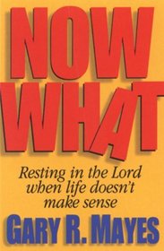 Now What!: Resting in the Lord When Life Doesn't Make Sense