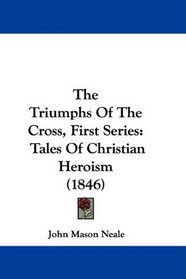 The Triumphs Of The Cross, First Series: Tales Of Christian Heroism (1846)