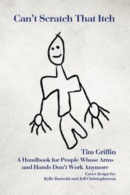 Can't Scratch That Itch: A Handbook for People Whose Arms and Hands Don?t Work Anymore