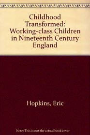 Childhood Transformed: Working-Class Children in Nineteenth-Century England