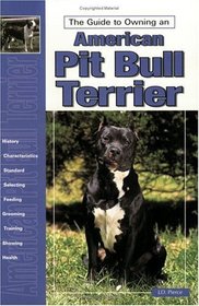 Guide to Owning a Pit Bull Terrier: Puppy Care, Grooming, Training, History, Health, Breed Standard (Re Series)