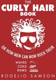 The Curly Hair Book: Or How Men Can Now Rock Their Waves, Coils And Kinks