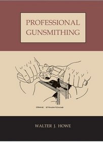 Professional Gunsmithing: A Textbook On The Repair And Alteration Of Firearms