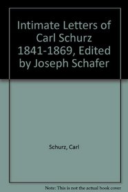Intimate Letters of Carl Schurz 1841-1869, Edited by Joseph Schafer